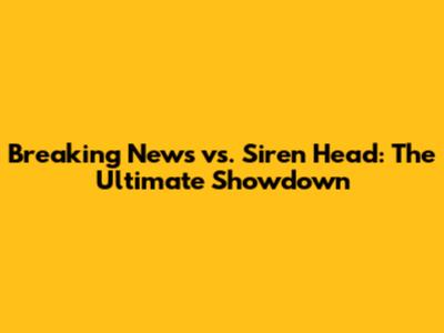 Breaking News vs. Siren Head: The Ultimate Showdown
