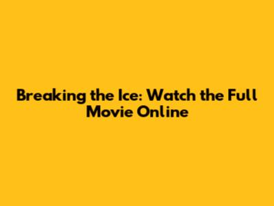 Breaking the Ice: Watch the Full Movie Online