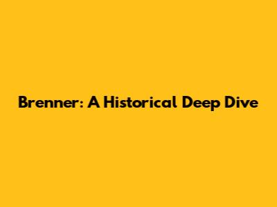 Brenner: A Historical Deep Dive