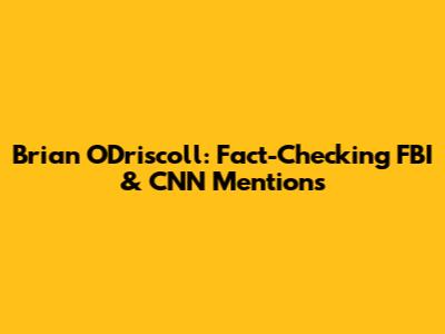Brian O'Driscoll: Fact-Checking FBI & CNN Mentions
