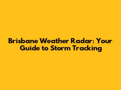 Brisbane Weather Radar: Your Guide to Storm Tracking