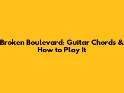 Broken Boulevard: Guitar Chords & How to Play It