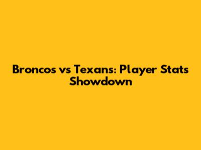 Broncos vs Texans: Player Stats Showdown