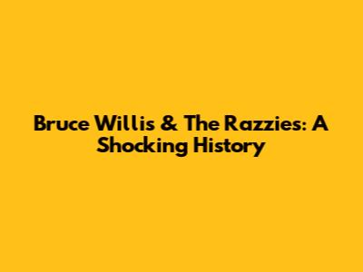 Bruce Willis & The Razzies: A Shocking History