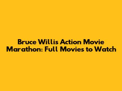 Bruce Willis Action Movie Marathon: Full Movies to Watch