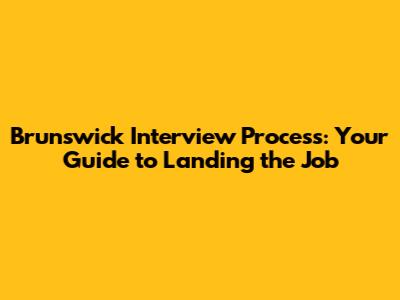 Brunswick Interview Process: Your Guide to Landing the Job