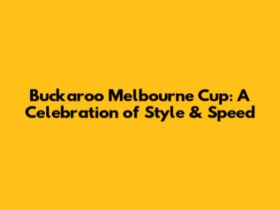 Buckaroo Melbourne Cup: A Celebration of Style & Speed