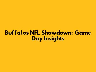Buffalo's NFL Showdown: Game Day Insights