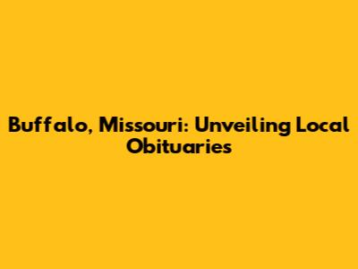 Buffalo, Missouri: Unveiling Local Obituaries