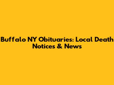Buffalo NY Obituaries: Local Death Notices & News