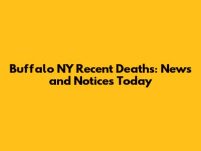 Buffalo NY Recent Deaths: News and Notices Today
