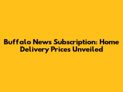 Buffalo News Subscription: Home Delivery Prices Unveiled