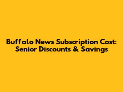 Buffalo News Subscription Cost: Senior Discounts & Savings