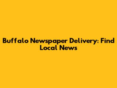 Buffalo Newspaper Delivery: Find Local News