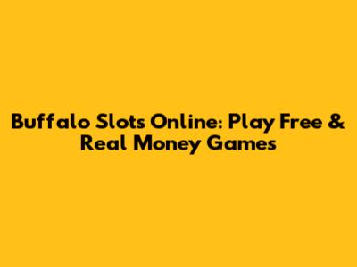 Buffalo Slots Online: Play Free & Real Money Games