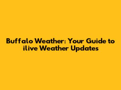 Buffalo Weather: Your Guide to ilive Weather Updates