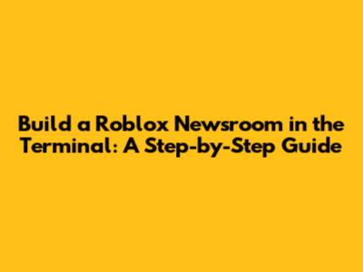 Build a Roblox Newsroom in the Terminal: A Step-by-Step Guide