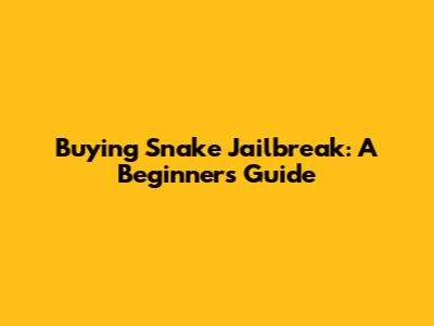 Buying Snake Jailbreak: A Beginner's Guide