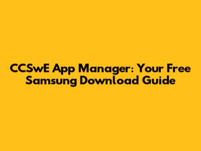 CCSwE App Manager: Your Free Samsung Download Guide
