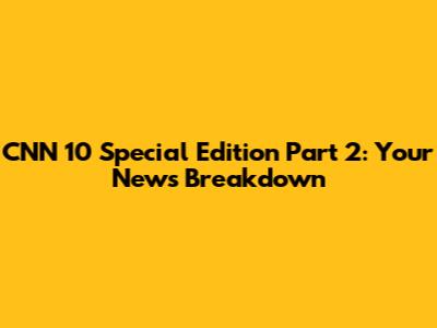 CNN 10 Special Edition Part 2: Your News Breakdown