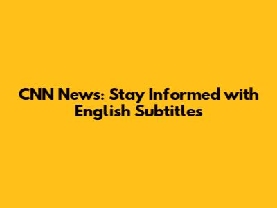 CNN News: Stay Informed with English Subtitles