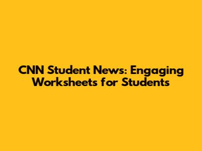 CNN Student News: Engaging Worksheets for Students
