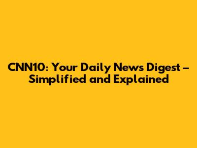 CNN10: Your Daily News Digest – Simplified and Explained