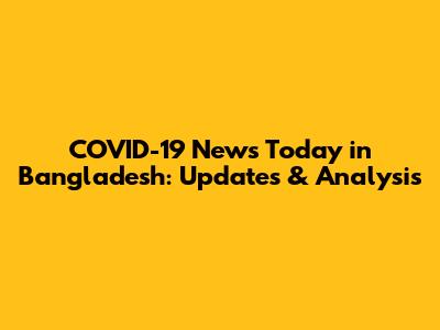 COVID-19 News Today in Bangladesh: Updates & Analysis