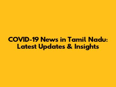 COVID-19 News in Tamil Nadu: Latest Updates & Insights