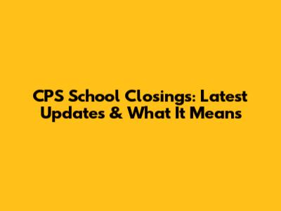 CPS School Closings: Latest Updates & What It Means