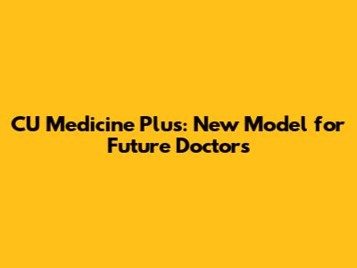 CU Medicine Plus: New Model for Future Doctors