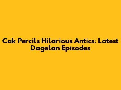 Cak Percil's Hilarious Antics: Latest Dagelan Episodes