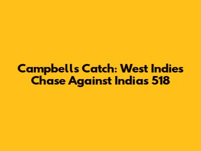 Campbell's Catch: West Indies' Chase Against India's 518