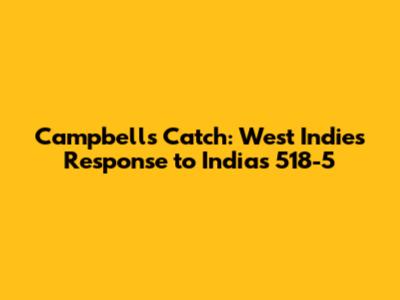 Campbell's Catch: West Indies' Response to India's 518-5