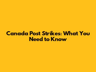 Canada Post Strikes: What You Need to Know
