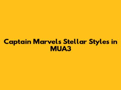 Captain Marvel's Stellar Styles in MUA3