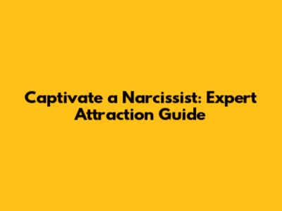 Captivate a Narcissist: Expert Attraction Guide