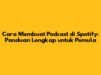 Cara Membuat Podcast di Spotify: Panduan Lengkap untuk Pemula