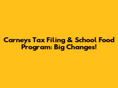 Carney's Tax Filing & School Food Program: Big Changes!