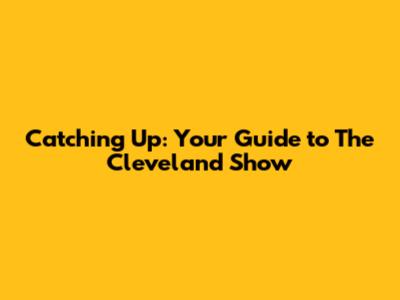 Catching Up: Your Guide to The Cleveland Show