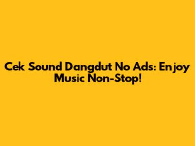 Cek Sound Dangdut No Ads: Enjoy Music Non-Stop!