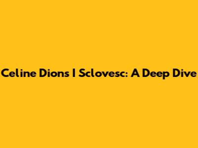 Celine Dion's 'I Sclovesc': A Deep Dive