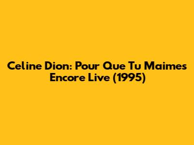 Celine Dion: Pour Que Tu M'aimes Encore Live (1995)