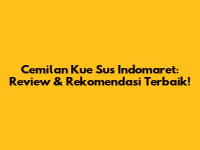 Cemilan Kue Sus Indomaret: Review & Rekomendasi Terbaik!