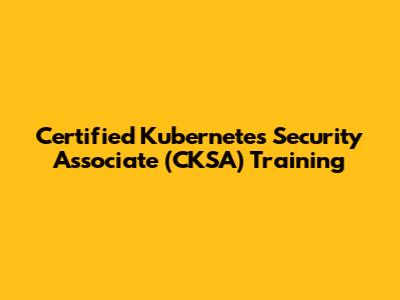 Certified Kubernetes Security Associate (CKSA) Training