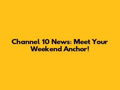 Channel 10 News: Meet Your Weekend Anchor!