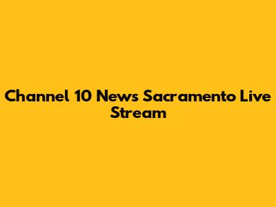 Channel 10 News Sacramento Live Stream