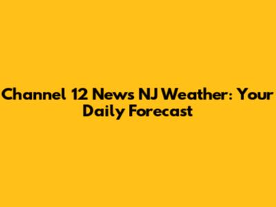 Channel 12 News NJ Weather: Your Daily Forecast