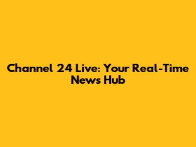 Channel 24 Live: Your Real-Time News Hub
