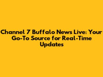 Channel 7 Buffalo News Live: Your Go-To Source for Real-Time Updates